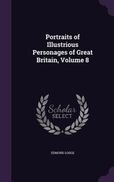 portada Portraits of Illustrious Personages of Great Britain, Volume 8 (en Inglés)