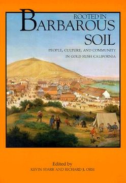 portada rooted in barbarous soil: people, culture, and community in gold rush california