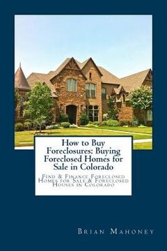 portada How to Buy Foreclosures: Buying Foreclosed Homes for Sale in Colorado: Find & Finance Foreclosed Homes for Sale & Foreclosed Houses in Colorado (in English)
