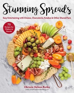 portada Stunning Spreads: Easy Entertaining With Cheese, Charcuterie, Fondue & Other Shared Fare (en Inglés)