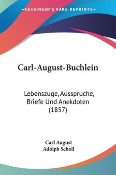 portada Carl-August-Buchlein: Lebenszuge, Ausspruche, Briefe Und Anekdoten (1857) (en Alemán)
