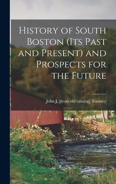 portada History of South Boston (its Past and Present) and Prospects for the Future (en Inglés)