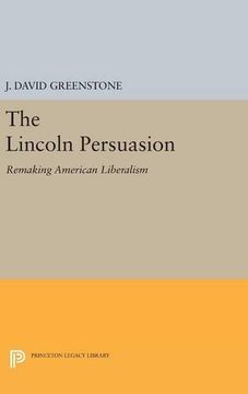 portada The Lincoln Persuasion: Remaking American Liberalism (Princeton Studies in American Politics: Historical, International, and Comparative Perspectives) (in English)