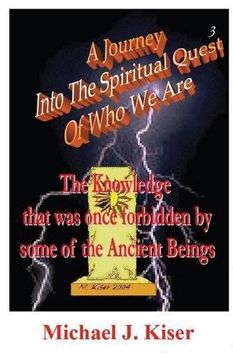 a journey into the spiritual quest of who we are - book 3 - the knowledge that was once forbidden by some of the ancient beings (en Inglés)