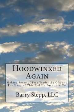 portada Hoodwinked Again: Making Sense of Free Trade, the CIA and The Story of This End Up Furniture Co. (en Inglés)