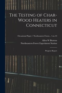 portada The Testing of Char-wood Heaters in Connecticut: Progress Report; no.10