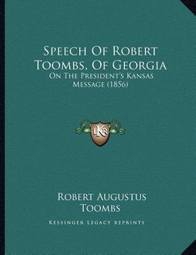 portada speech of robert toombs, of georgia: on the president's kansas message (1856)