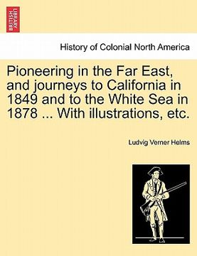 portada pioneering in the far east, and journeys to california in 1849 and to the white sea in 1878 ... with illustrations, etc. (in English)