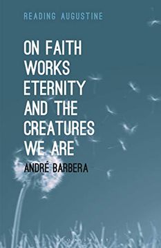 portada On Faith, Works, Eternity and the Creatures we are (Reading Augustine) (en Inglés)