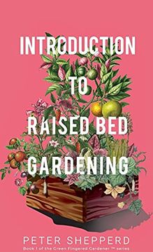 portada Introduction to Raised bed Gardening: The Ultimate Beginner'S Guide to to Starting a Raised bed Garden and Sustaining Organic Veggies and Plants (1) (The Green Fingered Gardener (Tm)) (in English)