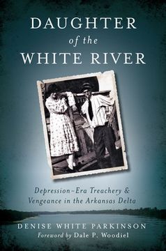portada Daughter of the White River: Depression-Era Treachery and Vengeance in the Arkansas Delta (en Inglés)