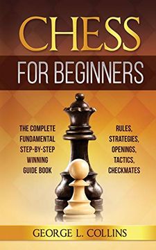 portada Chess for Beginners: The Complete Fundamental Step-By-Step Winning Guide Book. Rules, Strategies, Openings, Tactics, Checkmates (in English)