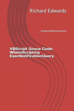 portada VBScript Souce Code: WbemScripting ExecNotificationQuery: __InstanceModificationEvent (en Inglés)