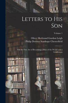portada Letters to His Son: On the Fine Art of Becoming a Man of the World and a Gentleman; Volume 1 (en Inglés)
