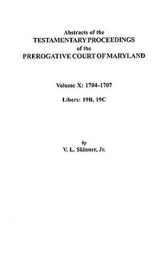 portada abstracts of the testamentary proceedings of the prerogative court of maryland. volume x: 17041707, libers 19b, 19c (in English)