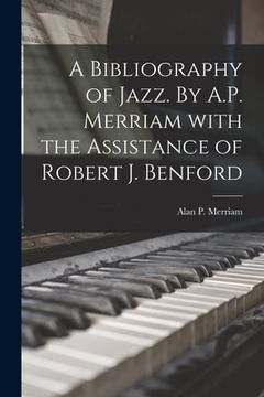 portada A Bibliography of Jazz. By A.P. Merriam With the Assistance of Robert J. Benford (en Inglés)