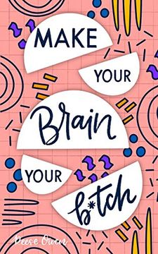 portada Make Your Brain Your B*Tch: Mental Toughness Secrets to Rewire Your Mindset to be Resilient and Relentless, Have Self Confidence in Everything you do,. Self Help Motivation for Women and Men) (en Inglés)