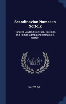 portada Scandinavian Names in Norfolk: Hundred Courts, Mote Hills, Toothills, and Roman Camps and Remains in Norfolk (in English)