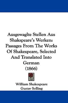 portada ausgewaglte stellen aus shakspeare's werken: passages from the works of shakespeare, selected and translated into german (1866) (en Inglés)