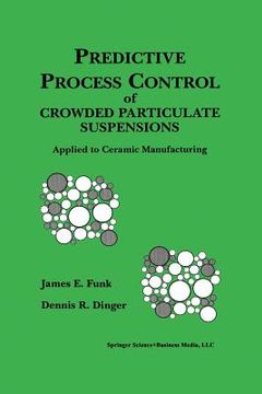 portada Predictive Process Control of Crowded Particulate Suspensions: Applied to Ceramic Manufacturing (en Inglés)