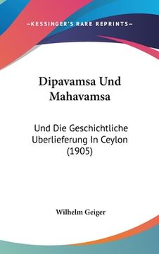 portada Dipavamsa Und Mahavamsa: Und Die Geschichtliche Uberlieferung In Ceylon (1905) (en Alemán)