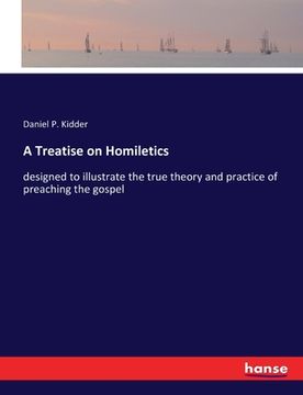 portada A Treatise on Homiletics: designed to illustrate the true theory and practice of preaching the gospel (en Inglés)