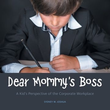 portada Dear Mommy's Boss: A Kid's Perspective of the Corporate Workplace (en Inglés)