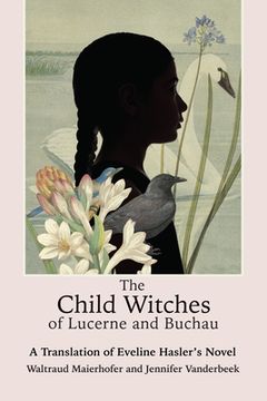 portada The Child Witches of Lucerne and Buchau: A Translation of Eveline Hasler's Novel (en Inglés)