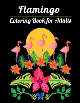 portada Flamingo Coloring Book for Adults: Best Adult Coloring Book with Fun, Easy, flower pattern and Relaxing Coloring Pages (in English)