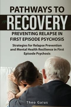 portada Pathways to Recovery: Preventing Relapse in First Episode Psychosis: Strategies for Relapse Prevention and Mental Health Resilience in First (en Inglés)