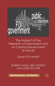 portada The Impact of the Freedom of Information Act on Central Government in the UK: Does Foi Work? (en Inglés)