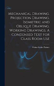 portada Mechanical Drawing. Projection Drawing. Isometric and Oblique Drawing. Working Drawings. A Condensed Text for Class Room use (in English)