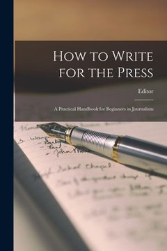 portada How to Write for the Press: A Practical Handbook for Beginners in Journalism (in English)