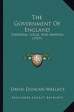 portada the government of england: national, local, and imperial (1917) (in English)