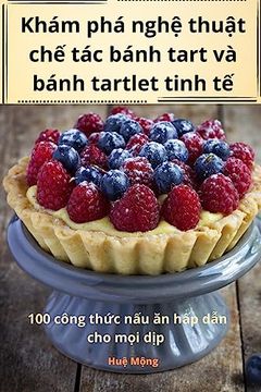 portada Khám phá nghệ thuật chế tác bánh tart và bánh tartlet tinh tế (in Vietnamita)