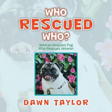 portada Who Rescued Who?: Veteran Rescues Pug Who Rescues Veteran (en Inglés)