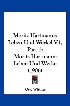 portada Moritz Hartmanns Leben Und Werkel V1, Part 1: Moritz Hartmanns Leben Und Werke (1906) (en Alemán)