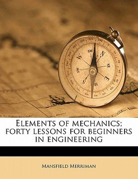 portada elements of mechanics; forty lessons for beginners in engineering (en Inglés)