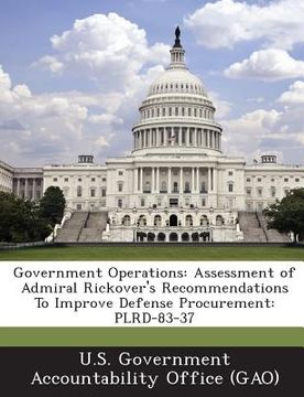 portada Government Operations: Assessment of Admiral Rickover's Recommendations to Improve Defense Procurement: Plrd-83-37 (en Inglés)