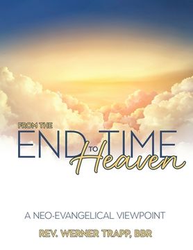 portada From the End Time to Heaven: A Neo-Evangelical Viewpoint (in English)