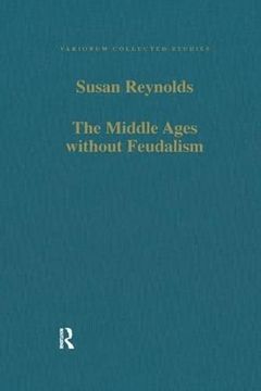 portada The Middle Ages Without Feudalism: Essays in Criticism and Comparison on the Medieval West (en Inglés)