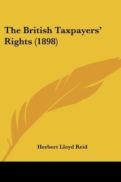 portada the british taxpayers' rights (1898) (en Inglés)