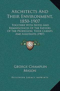 portada architects and their environment, 1850-1907: together with notes and reminiscences of the fathers of the profession, their clients and assistants (190