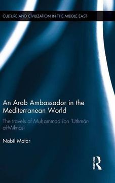 portada An Arab Ambassador in the Mediterranean World: The Travels of Muhammad ibn ‘Uthmān al-Miknāsī, 1779-1788 (Culture and Civilization in the Middle East)