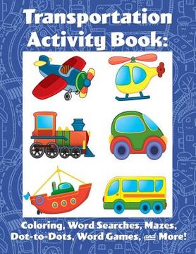 portada Transportation Activity Book: Coloring, Word Searches, Mazes, Dot-to-Dot, Word Games, & More! (en Inglés)