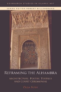 portada Reframing the Alhambra: Architecture, Poetry, Textiles and Court Ceremonial (en Inglés)