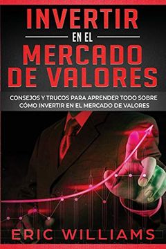 portada Invertir en el Mercado de Valores: Consejos y Trucos Para Aprender Todo Sobre Cómo Invertir en el Mercado de Valores (in Spanish)