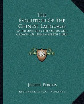 portada the evolution of the chinese language: as exemplifying the origin and growth of human speech (1888) (en Inglés)