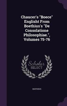 portada Chaucer's "Boece" Englisht From Boethius's "De Consolatione Philosophiae.", Volumes 75-76 (en Inglés)