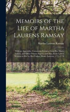 portada Memoirs of the Life of Martha Laurens Ramsay: With an Appendix, Containing Extracts From Her Diary, Letters, and Other Private Papers; and Also, From (en Inglés)